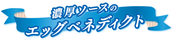 濃厚ソースのエッグベネディクト