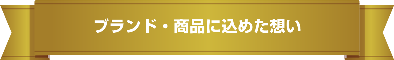 ブランド・商品に込めた想い