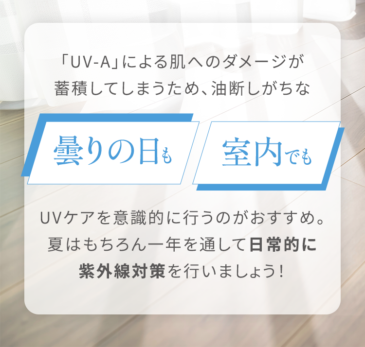 「UV-A」のダメージが蓄積してしまうため、冬こそ/室内こそUVケアを意識的に行うのがおすすめ。
